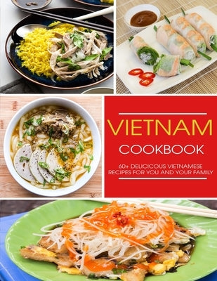 Vietnam Cookbook: 60+ Delicious Vietnamese Recipes For You and Your Family by Williamson, Misty Leah