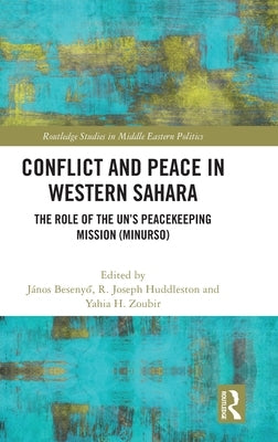 Conflict and Peace in Western Sahara: The Role of the Un's Peacekeeping Mission (Minurso) by Besenyő, János