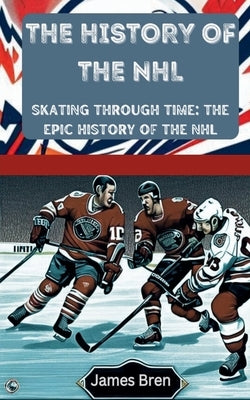 The History of the NHL by Bren, James