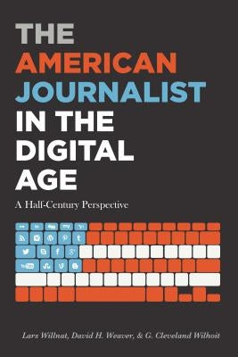 The American Journalist in the Digital Age: A Half-Century Perspective by Willnat, Lars