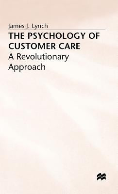 The Psychology of Customer Care: A Revolutionary Approach by Lynch, J.