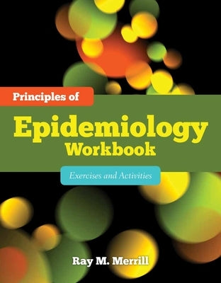 Principles of Epidemiology Workbook: Exercises and Activities: Exercises and Activities by Merrill, Ray M.