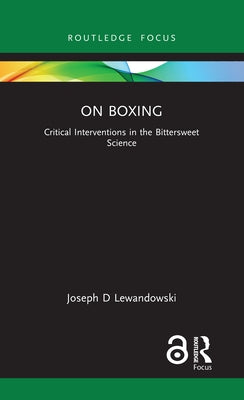 On Boxing: Critical Interventions in the Bittersweet Science by Lewandowski, Joseph D.