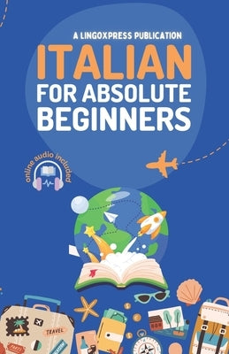 Italian for Absolute Beginners: Basic Words and Phrases Across 50 Themes with Online Audio Pronunciation Support by Lingoxpress