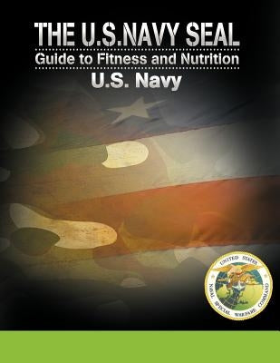 The U.S. Navy Seal Guide to Fitness and Nutrition by U. S. Navy