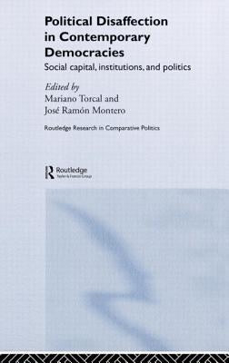 Political Disaffection in Contemporary Democracies: Social Capital, Institutions and Politics by Torcal, Mariano