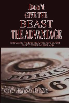 Don't Give the Beast the Advantage: Those Who Have an Ear Let Them Hear by Martin, Anthony