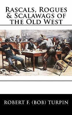 Rascals, Rogues & Scalawags of the Old West by Turpin, Robert F.
