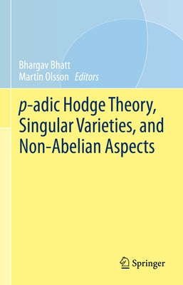 P-Adic Hodge Theory, Singular Varieties, and Non-Abelian Aspects by Bhatt, Bhargav