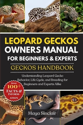 Leopard Geckos Owners Manual for Beginners & Experts Geckos Handbook: Understanding Leopard Gecko Behavior, Life Cycle, and Breeding for Beginners and by Sinclair, Maya