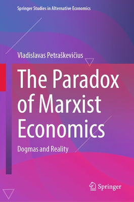 The Paradox of Marxist Economics: Dogmas and Reality by Petraskevičius, Vladislavas