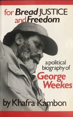 For Bread, Justice and Freedom: A Political Biography of George Weekes by Kambon, Kafra