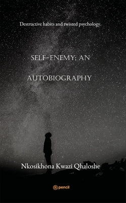Self-Enemy; an autobiography: Destructive habits and twisted psychology. by Qhaloshe, Nkosikhona Kwazi