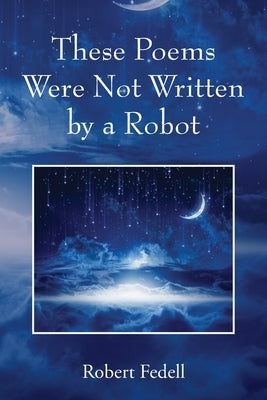 These Poems Were Not Written by a Robot by Fedell, Robert