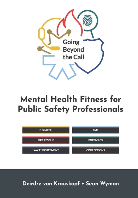 Going Beyond the Call: Mental Health Fitness for Public Safety Professionals by And Sean Wyman, Deirdre Von Krauskopf