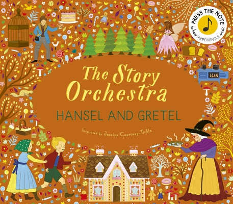 The Story Orchestra: Hansel and Gretel: Press the Note to Hear Humperdinck's Music by Courtney-Tickle, Jessica