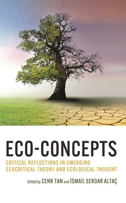 Eco-Concepts: Critical Reflections in Emerging Ecocritical Theory and Ecological Thought by Tan, Cenk