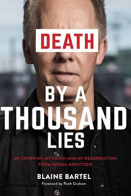 Death by a Thousand Lies: My cover up, my crash and my resurrection from sexual addiction. by Bartel, Blaine