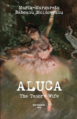 Aluca: The Tenor's Wife by Babeanu Moldoveanu, Maria-Margareta