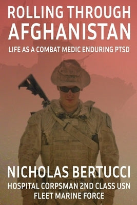 Rolling Through Afghanistan: Life as a Combat Medic Enduring PTSD by Bertucci, Nicholas