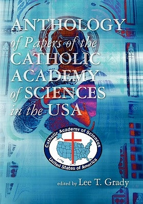 Anthology of Papers of the Catholic Academy of Sciences in the USA by Grady, Lee T.