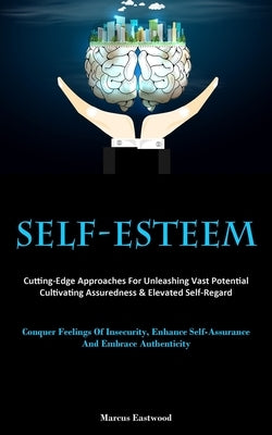 Self-Esteem: Cutting-Edge Approaches For Unleashing Vast Potential, Cultivating Assuredness & Elevated Self-Regard (Conquer Feelings Of Insecurity, En by Eastwood, Marcus