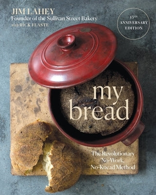 My Bread: The Revolutionary No-Work, No-Knead Method by Lahey, Jim