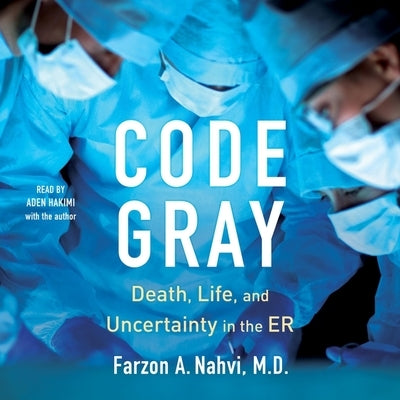 Code Gray: Death, Life, and Uncertainty in the Er by Nahvi, Farzon A.