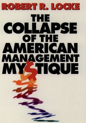 The Collapse of the American Management Mystique by Locke, Robert R.
