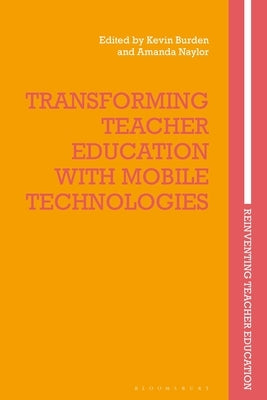 Transforming Teacher Education with Mobile Technologies by Burden, Kevin