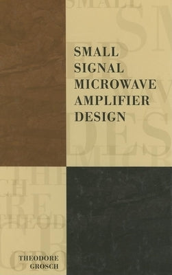 Small Signal Microwave Amplifier Design by Grosch, Theodore