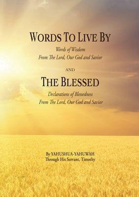 WORDS TO LIVE BY and THE BLESSED by Yahuwah, Yahushua