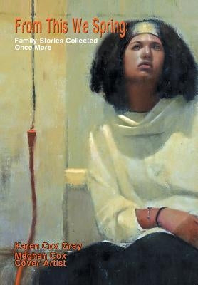 From This We Spring: Family Stories Collected Once More by Gray, Karen Cox