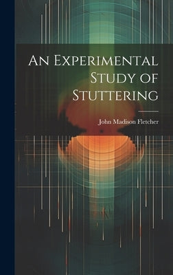 An Experimental Study of Stuttering by Fletcher, John Madison