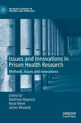 Issues and Innovations in Prison Health Research: Methods, Issues and Innovations by Maycock, Matthew