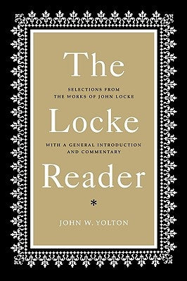 The Locke Reader: Selections from the Works of John Locke with a General Introduction and Commentary by Yolton, John W.