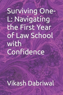 Surviving One-L: Navigating the First Year of Law School with Confidence by Dabriwal, Vikash