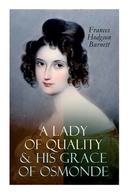 A Lady of Quality & His Grace of Osmonde: Victorian Romance Novels by Burnett, Frances Hodgson