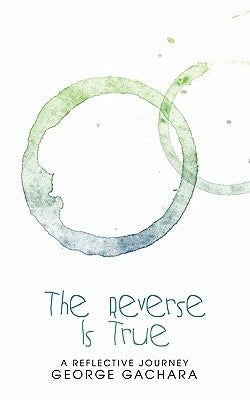 The Reverse Is True: A Reflective Hourney by Gachara, George