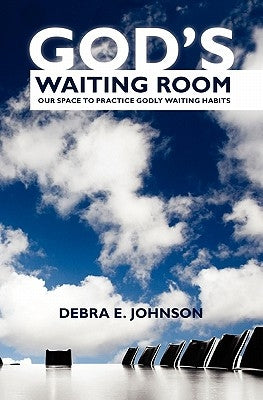 God's Waiting Room: Our Space to Practice Godly Waiting Habits by Johnson, Debra E.