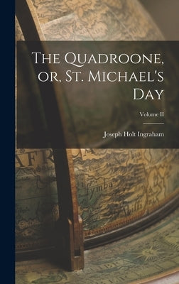 The Quadroone, or, St. Michael's Day; Volume II by Ingraham, Joseph Holt