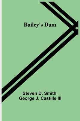 Bailey's Dam by D. Smith, George J. Castille Ste, III