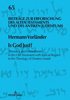 Is God Just?: Theodicy and Monotheism in the Old Testament with Special Regard to the Theology of Deutero-Isaiah by Niemann, Hermann Michael