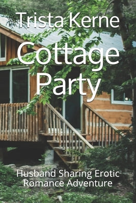Cottage Party: Husband Sharing Erotic Romance Adventure by Kerne, Trista