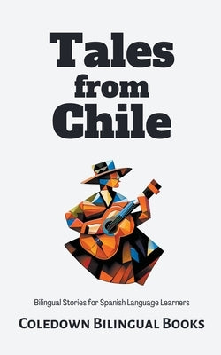Tales from Chile: Bilingual Stories for Spanish Language Learners by Books, Coledown Bilingual