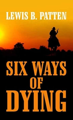 Six Ways of Dying by Patten, Lewis B.