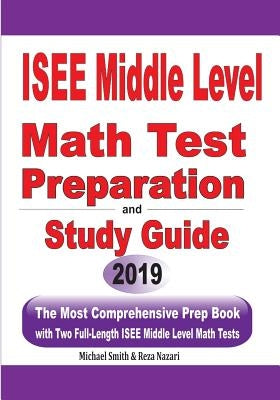 ISEE Middle Level Math Test Preparation and Study Guide: The Most Comprehensive Prep Book with Two Full-Length ISEE Middle Level Math Tests by Smith, Michael
