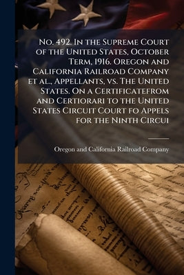 No. 492. In the Supreme Court of the United States, October Term, 1916. Oregon and California Railroad Company et al., Appellants, vs. The United Stat by Oregon and California Railroad Company