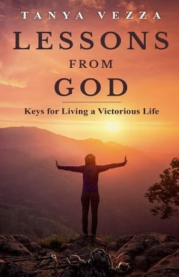 Lessons from God: Keys for Living a Victorious Life by Vezza, Tanya
