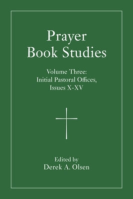 Prayer Book Studies Volume Three: Initial Pastoral Offices, Issues X-XV by Olsen, Derek A.